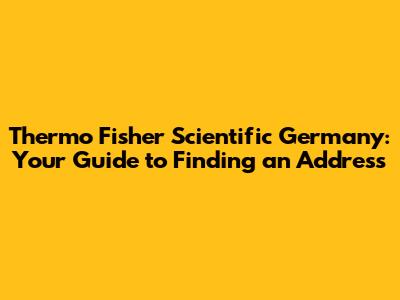Thermo Fisher Scientific Germany: Your Guide to Finding an Address