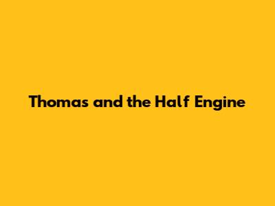 Thomas and the Half Engine