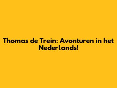 Thomas de Trein: Avonturen in het Nederlands!
