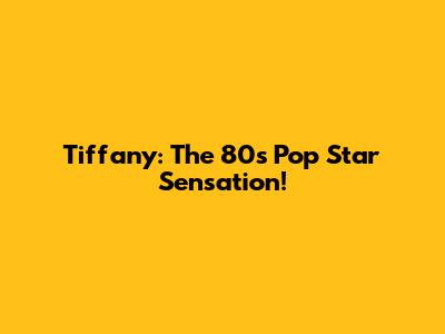 Tiffany: The 80s Pop Star Sensation!