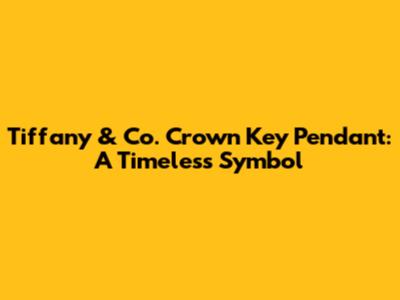 Tiffany & Co. Crown Key Pendant: A Timeless Symbol