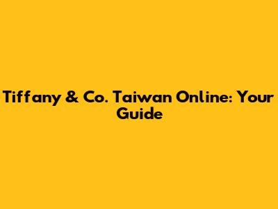 Tiffany & Co. Taiwan Online: Your Guide