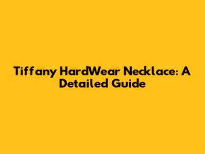 Tiffany HardWear Necklace: A Detailed Guide
