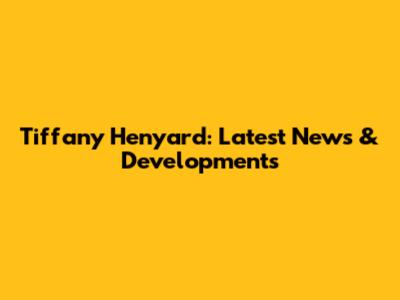 Tiffany Henyard: Latest News & Developments