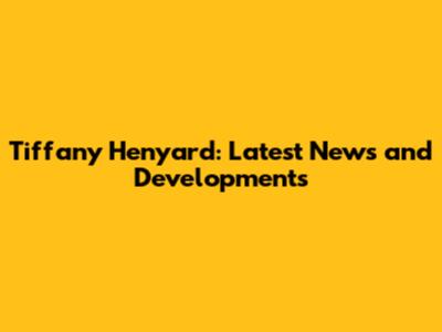 Tiffany Henyard: Latest News and Developments