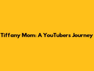Tiffany Mom: A YouTuber's Journey