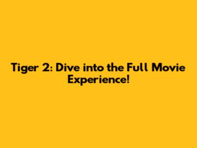 Tiger 2: Dive into the Full Movie Experience!