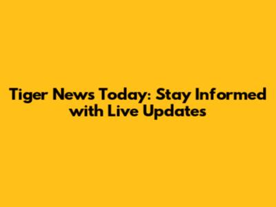 Tiger News Today: Stay Informed with Live Updates