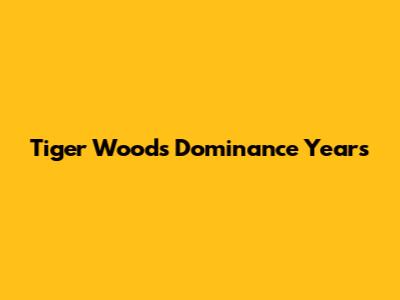 Tiger Woods' Dominance Years
