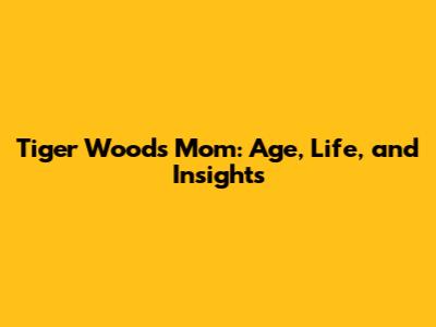 Tiger Woods' Mom: Age, Life, and Insights