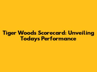 Tiger Woods' Scorecard: Unveiling Today's Performance