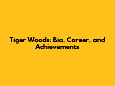 Tiger Woods: Bio, Career, and Achievements