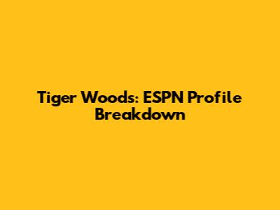Tiger Woods: ESPN Profile Breakdown