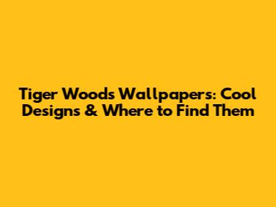 Tiger Woods Wallpapers: Cool Designs & Where to Find Them