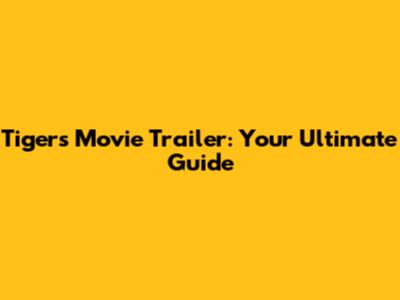 Tigers Movie Trailer: Your Ultimate Guide