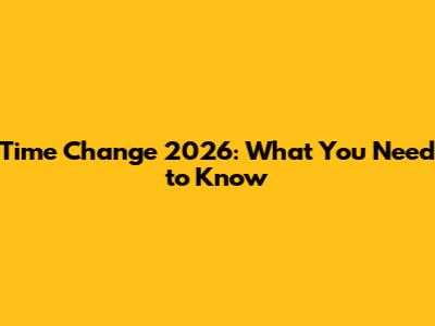 Time Change 2026: What You Need to Know