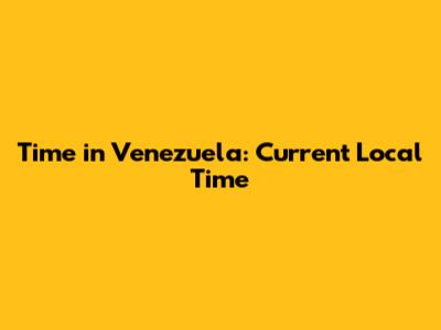Time in Venezuela: Current Local Time