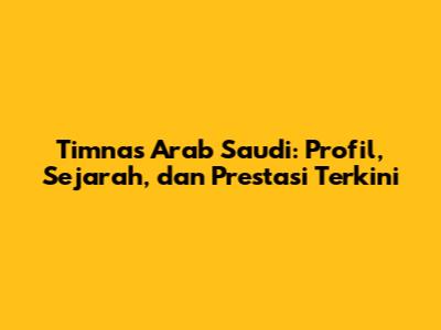 Timnas Arab Saudi: Profil, Sejarah, dan Prestasi Terkini