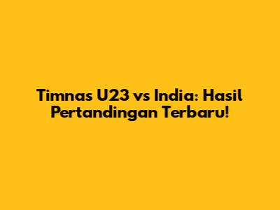 Timnas U23 vs India: Hasil Pertandingan Terbaru!