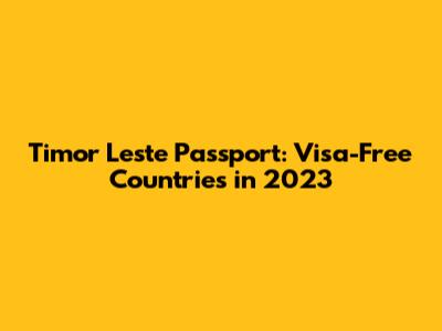 Timor Leste Passport: Visa-Free Countries in 2023