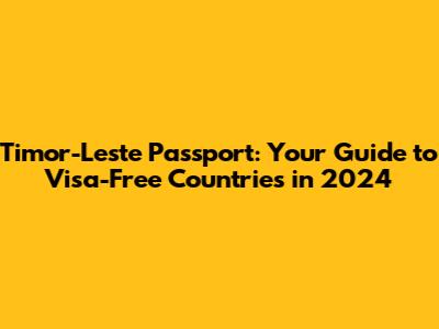 Timor-Leste Passport: Your Guide to Visa-Free Countries in 2024