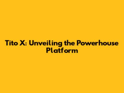 Tito X: Unveiling the Powerhouse Platform