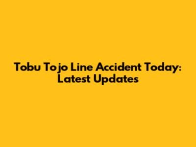 Tobu Tojo Line Accident Today: Latest Updates