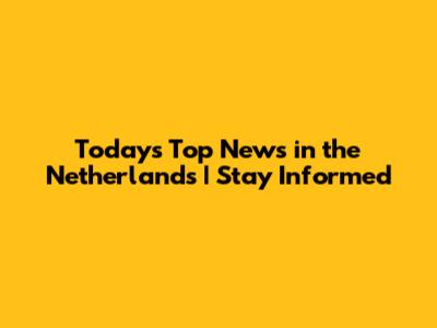 Today's Top News in the Netherlands | Stay Informed