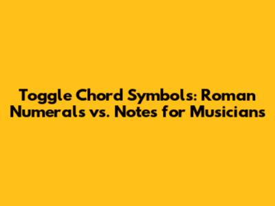 Toggle Chord Symbols: Roman Numerals vs. Notes for Musicians