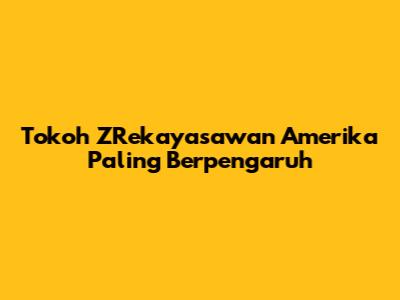 Tokoh ZRekayasawan Amerika Paling Berpengaruh