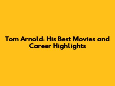 Tom Arnold: His Best Movies and Career Highlights