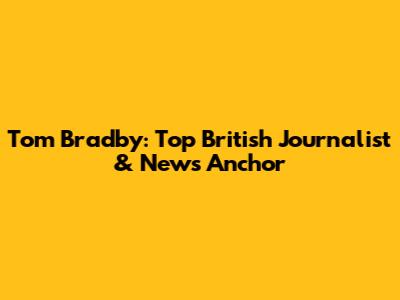 Tom Bradby: Top British Journalist & News Anchor