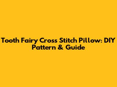 Tooth Fairy Cross Stitch Pillow: DIY Pattern & Guide