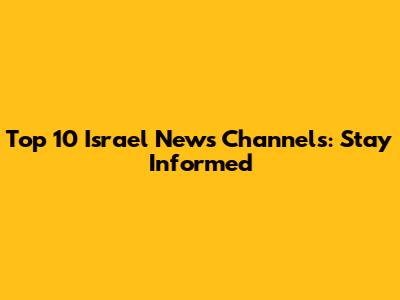 Top 10 Israel News Channels: Stay Informed