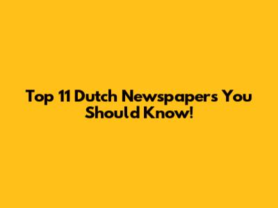 Top 11 Dutch Newspapers You Should Know!