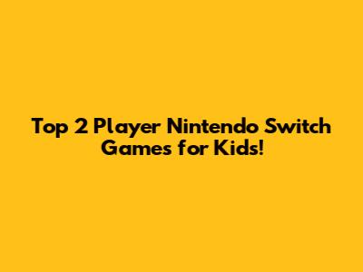 Top 2 Player Nintendo Switch Games for Kids!