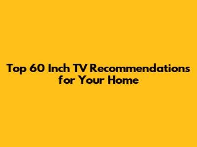 Top 60 Inch TV Recommendations for Your Home