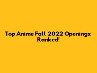 Top Anime Fall 2022 Openings: Ranked!