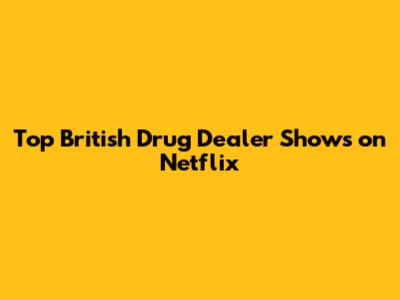 Top British Drug Dealer Shows on Netflix