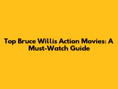 Top Bruce Willis Action Movies: A Must-Watch Guide
