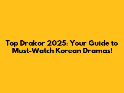 Top Drakor 2025: Your Guide to Must-Watch Korean Dramas!