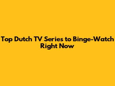 Top Dutch TV Series to Binge-Watch Right Now