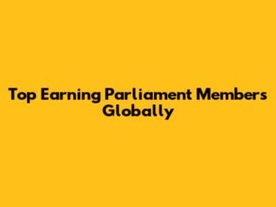 Top Earning Parliament Members Globally