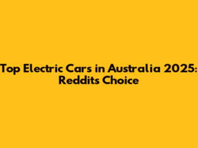 Top Electric Cars in Australia 2025: Reddit's Choice