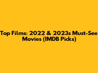 Top Films: 2022 & 2023's Must-See Movies (IMDB Picks)