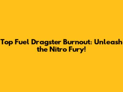 Top Fuel Dragster Burnout: Unleash the Nitro Fury!