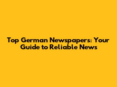 Top German Newspapers: Your Guide to Reliable News