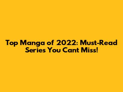 Top Manga of 2022: Must-Read Series You Can't Miss!
