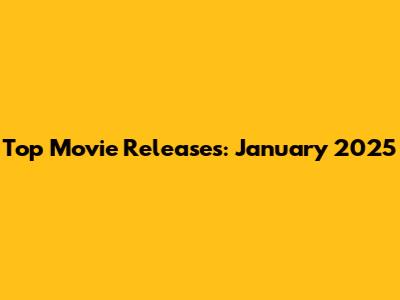 Top Movie Releases: January 2025