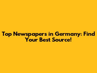 Top Newspapers in Germany: Find Your Best Source!
